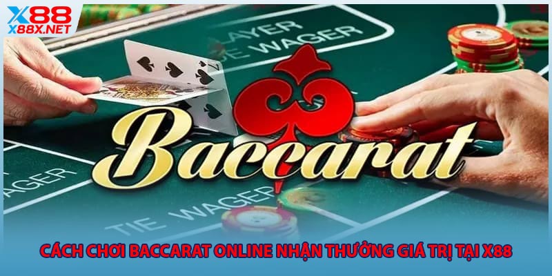 Cách Chơi Baccarat Online Nhận Thưởng Giá Trị Tại X88