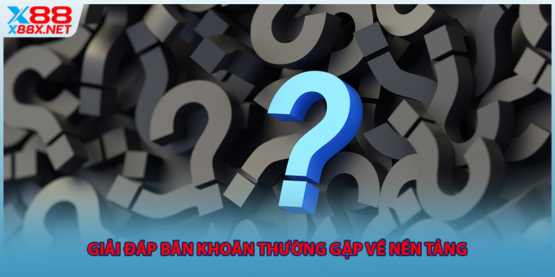 Giải đáp băn khoăn thường gặp về nền tảng