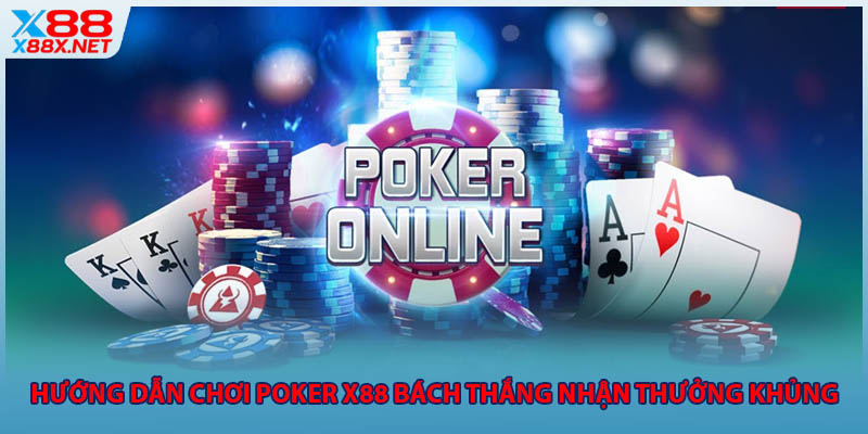 Hướng Dẫn Chơi Poker X88 Bách Thắng Nhận Thưởng Khủng