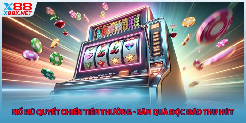 Nổ Hũ Quyết Chiến Tiền Thưởng - Săn Quà Độc Đáo Thu Hút